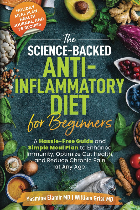 The Science-Backed Anti-Inflammatory Diet for Beginners: A Hassle-Free Guide and Simple Meal Plan To Enhance Immunity, Optimize Gut Health, and Reduce Chronic Pain at Any Age